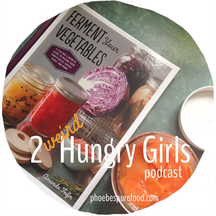 2 weird hungry girls podcast ferment your vegetables